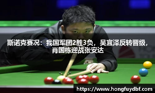 斯诺克赛况：我国军团2胜3负，吴宜泽反转晋级，肖国栋迎战张安达