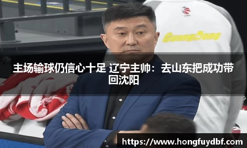 主场输球仍信心十足 辽宁主帅：去山东把成功带回沈阳